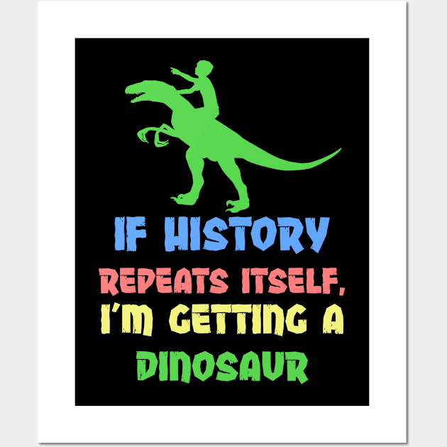 If History Repeats Itself, I Am Getting A Dinosaur Wall Art by alexwestshop